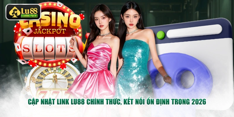 Cập nhật link LU88 chính thức, kết nối ổn định trong 2026