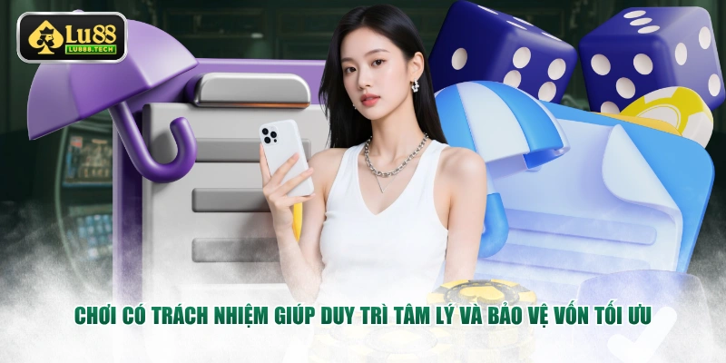 Chơi có trách nhiệm giúp duy trì tâm lý và bảo vệ vốn tối ưu