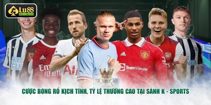 Cược bóng rổ kịch tính, tỷ lệ thưởng cao tại sảnh K - Sports