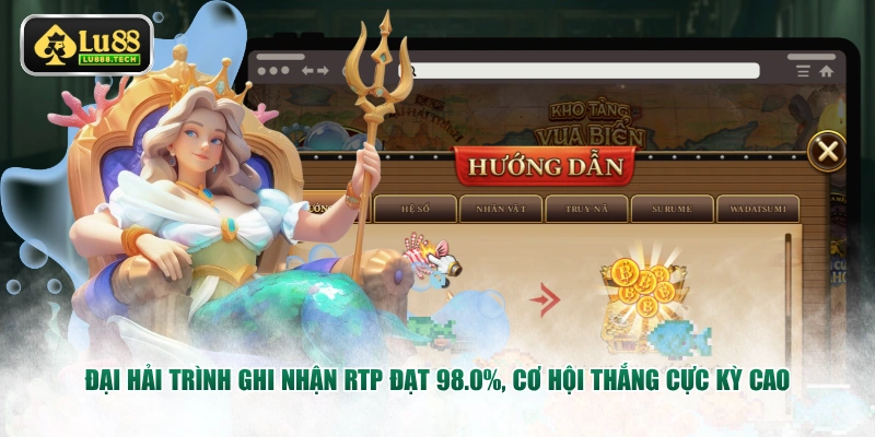 Đại Hải Trình ghi nhận RTP đạt 98.0%, cơ hội thắng cực kỳ cao