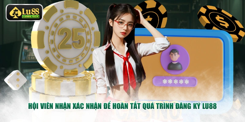 Hội viên nhận Xác nhận để hoàn tất quá trình đăng ký LU88