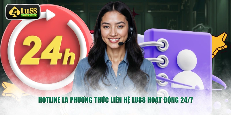 Hotline là phương thức liên hệ LU88 hoạt động 24/7
