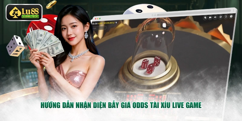 Hướng dẫn nhận diện bẫy giá odds Tài Xỉu Live Game