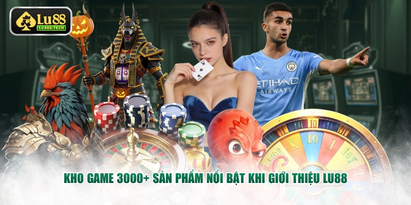 Kho game 3000+ sản phẩm nổi bật khi giới thiệu LU88 
