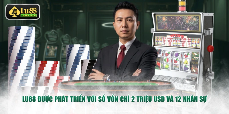 LU88 được phát triển với số vốn chỉ 2 triệu USD và 12 nhân sự