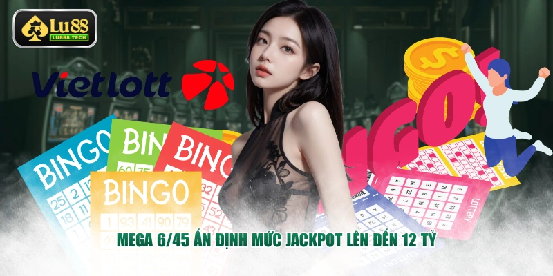 Mega 6/45 ấn định mức jackpot lên đến 12 tỷ