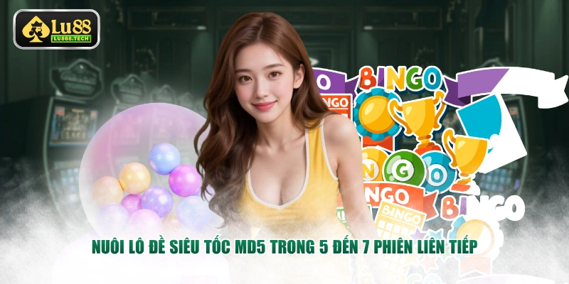 Nuôi lô đề siêu tốc MD5 trong 5 đến 7 phiên liên tiếp
