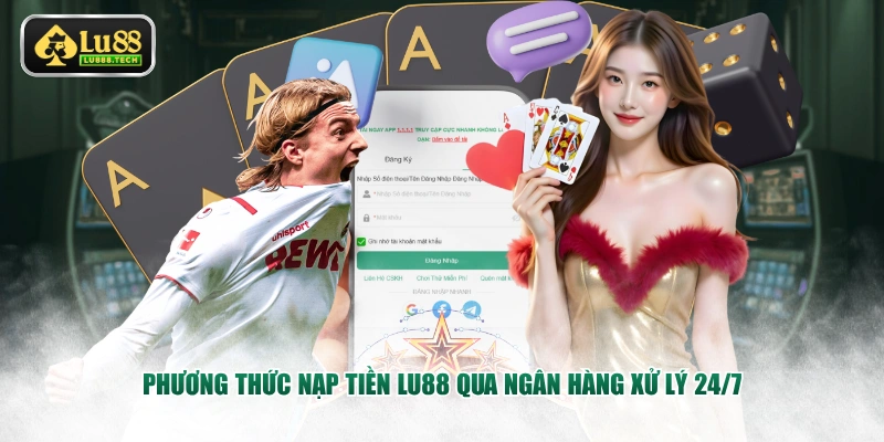 Phương thức nạp tiền LU88 qua ngân hàng xử lý 24/7
