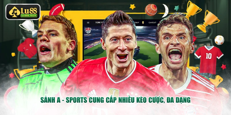 Sảnh A - Sports cung cấp nhiều kèo cược, đa dạng