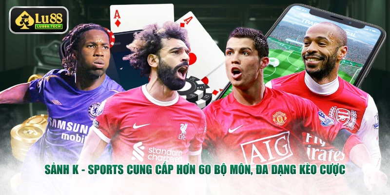 Sảnh K - Sports cung cấp hơn 60 bộ môn, đa dạng kèo cược