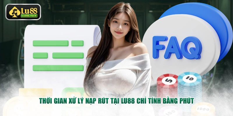 Thời gian xử lý nạp rút tại LU88 chỉ tính bằng phút