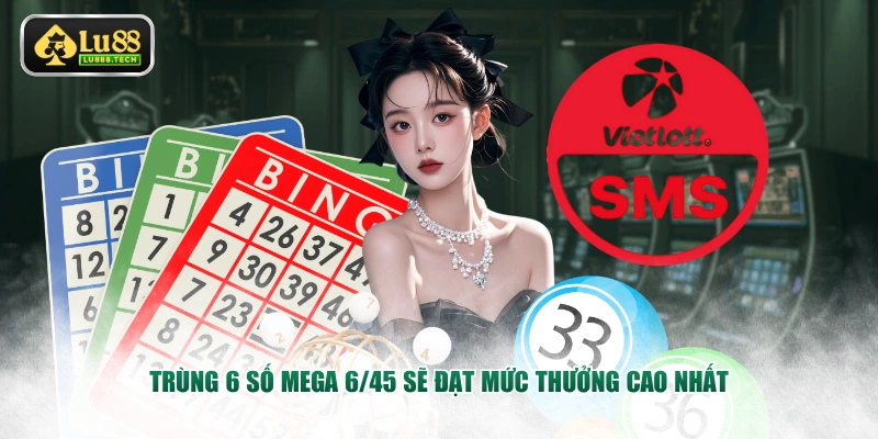 Trùng 6 số Mega 6/45 sẽ đạt mức thưởng cao nhất