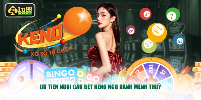 Ưu tiên nuôi cầu bệt Keno Ngũ Hành mệnh Thuỷ