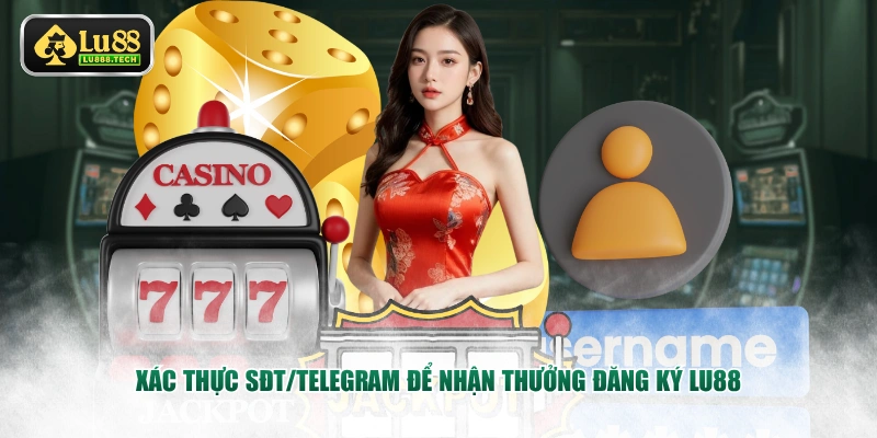 Xác thực SĐT để nhận thưởng đăng ký LU88